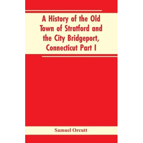 A History of the Old Town of Stratford and the City Bridgeport, Connecticut Part I