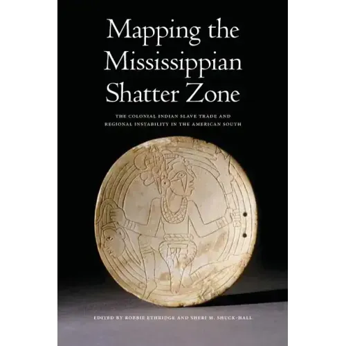 Mapping the Mississippian Shatter Zone: The Colonial Indian Slave Trade and Regional Instability in the American South