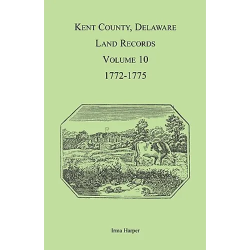 Kent County, Delaware Land Records, Volume 10: 1772-1775