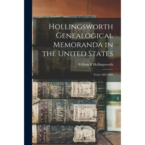 Hollingsworth Genealogical Memoranda in the United States: From 1682-1884