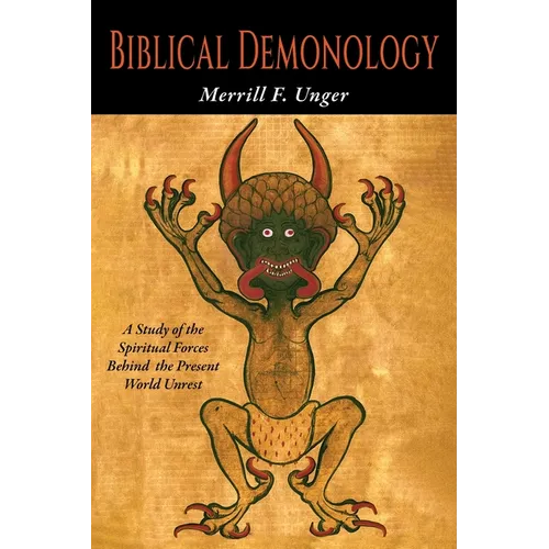 Biblical Demonology: A Study of Spiritual Forces at Work Today