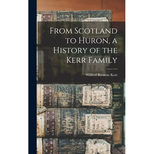 From Scotland to Huron, a History of the Kerr Family