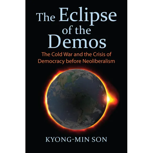 The Eclipse of the Demos: The Cold War and the Crisis of Democracy Before Neoliberalism