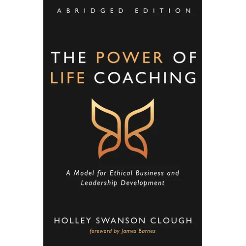 The Power of Life Coaching, Abridged Edition: A Model for Ethical Business and Leadership Development