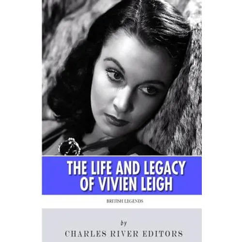 British Legends: The Life and Legacy of Vivien Leigh