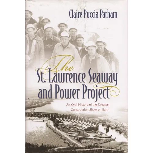 The St. Lawrence Seaway and Power Project: An Oral History of the Greatest Construction Show on Earth