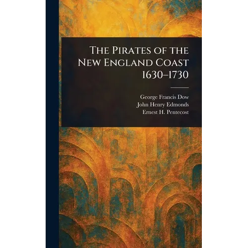 The Pirates of the New England Coast 1630-1730