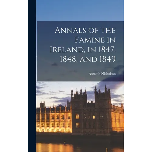 Annals of the Famine in Ireland, in 1847, 1848, and 1849