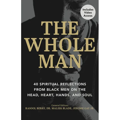 The Whole Man: 40 Spiritual Reflections from Black Men on the Head, Heart, Hands, and Soul