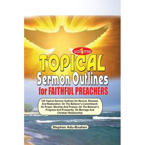 TOPICAL SERMON OUTLINES FOR FAITHFUL PREACHERS Vol. 1: 120 Topical Sermon Outlines on Revival, Renewal and Restoration; On the Believer's Commitment;