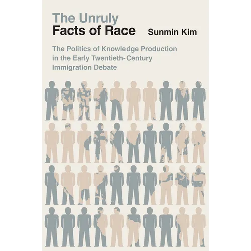 The Unruly Facts of Race: The Politics of Knowledge Production in the Early Twentieth-Century Immigration Debate