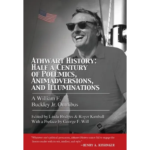 Athwart History: Half a Century of Polemics, Animadversions, and Illuminations: A William F Buckley Jr. Omnibus
