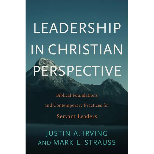 Leadership in Christian Perspective: Biblical Foundations and Contemporary Practices for Servant Leaders