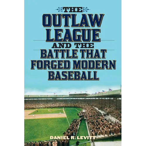 The Outlaw League and the Battle That Forged Modern Baseball