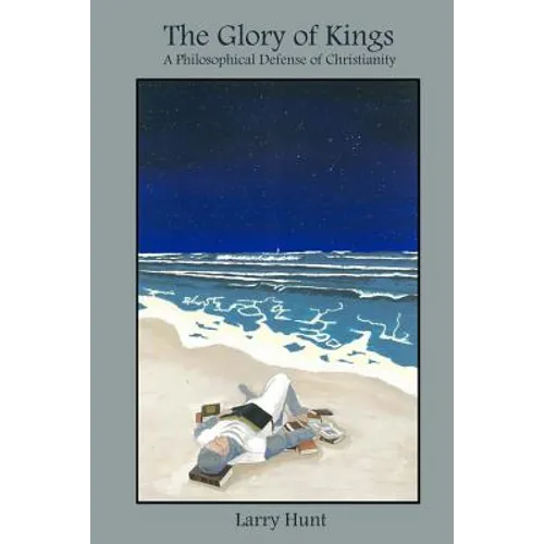The Glory of Kings: A Philosophical Defense of Christianity