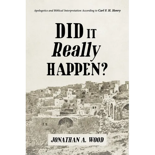 Did It Really Happen?: Apologetics and Biblical Interpretation According to Carl F. H. Henry