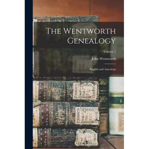 The Wentworth Genealogy: English and American; Volume 1