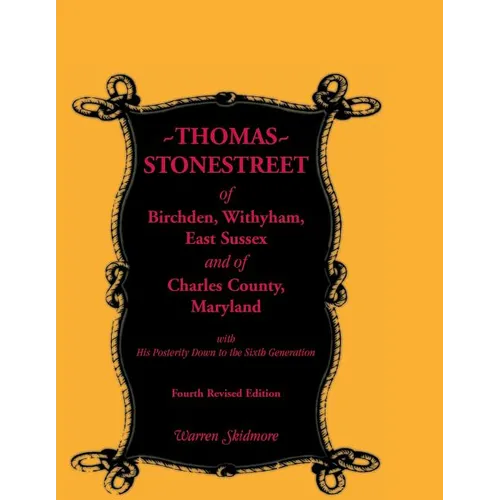 Thomas Stonestreet of Birchden, Withyham, East Sussex, and of Charles County, Maryland, with His Posterity Down to the Sixth Generation. Fourth Revise