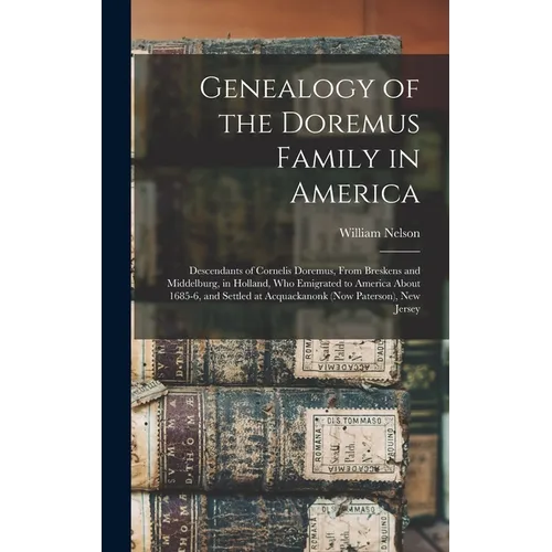Genealogy of the Doremus Family in America: Descendants of Cornelis Doremus, From Breskens and Middelburg, in Holland, Who Emigrated to America About
