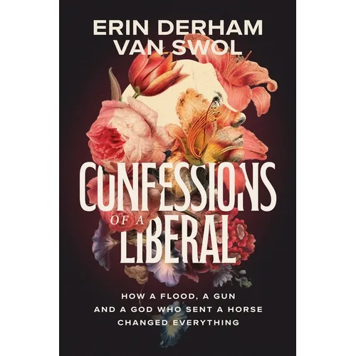 Confessions of a Liberal: How a Flood, a Gun, and a God Who Sent a Horse Changed Everything