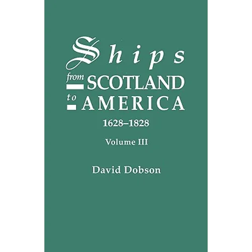 Ships from Scotland to America, 1628-1828. Volume III