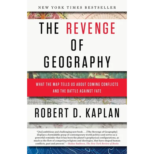 The Revenge of Geography: What the Map Tells Us about Coming Conflicts and the Battle Against Fate
