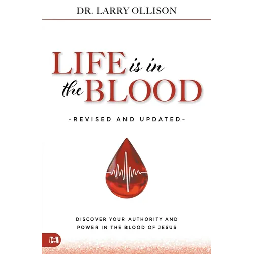 Life is in the Blood Revised and Updated: Discover Your Authority and Power in the Blood of Jesus