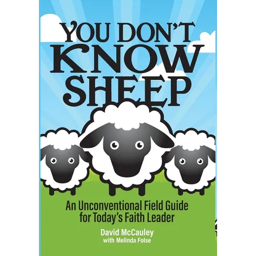 You Don't Know Sheep: An Unconventional Field Guide for Today's Faith Leader