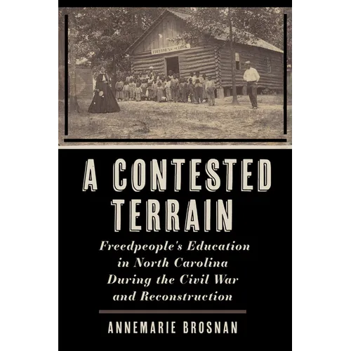 A Contested Terrain: Freedpeople's Education in North Carolina During the Civil War and Reconstruction