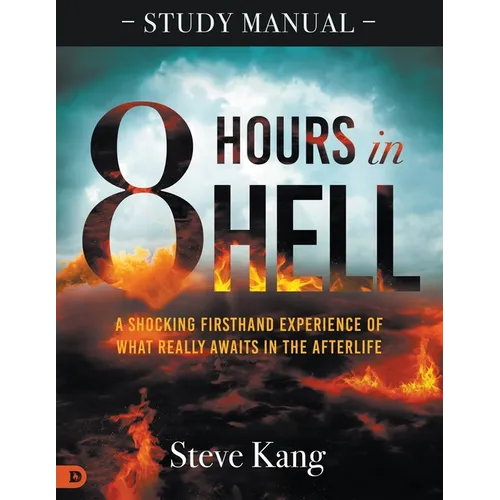 8 Hours in Hell Study Manual: A Shocking Firsthand Experience of What Really Awaits in the Afterlife