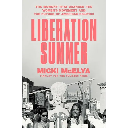 Liberation Summer: The Moment That Changed the Women's Movement and the Future of American Politics