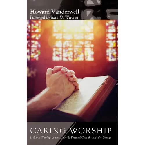 Caring Worship: Helping Worship Leaders Provide Pastoral Care Through the Liturgy