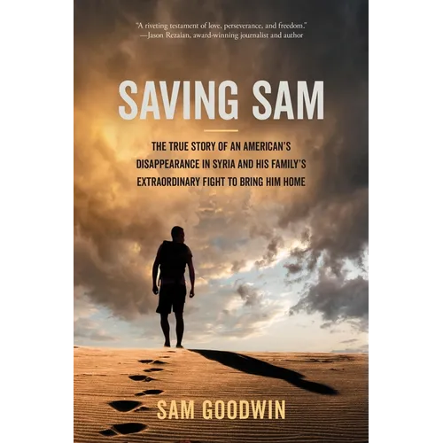 Saving Sam: The True Story of an American's Disappearance in Syria and His Family's Extraordinary Fight to Bring Him Home