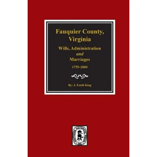 Fauquier County, Virginia Wills, Administration and Marriages, 1759-1800.