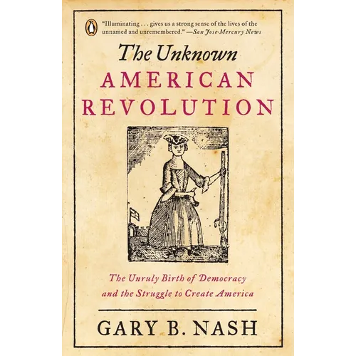 The Unknown American Revolution: The Unruly Birth of Democracy and the Struggle to Create America