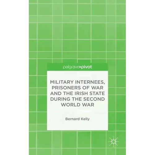 Military Internees, Prisoners of War and the Irish State During the Second World War