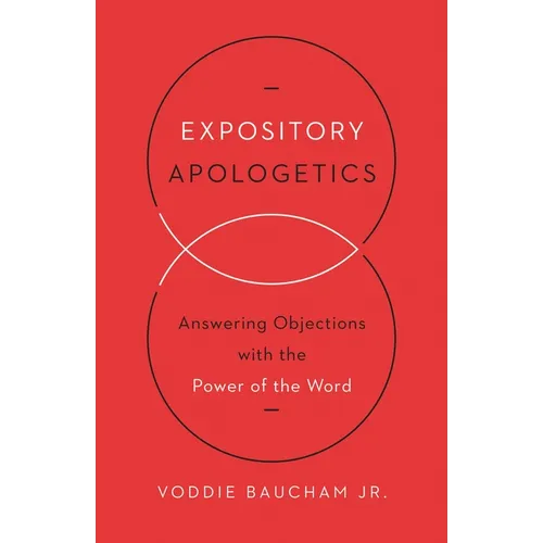 Expository Apologetics: Answering Objections with the Power of the Word