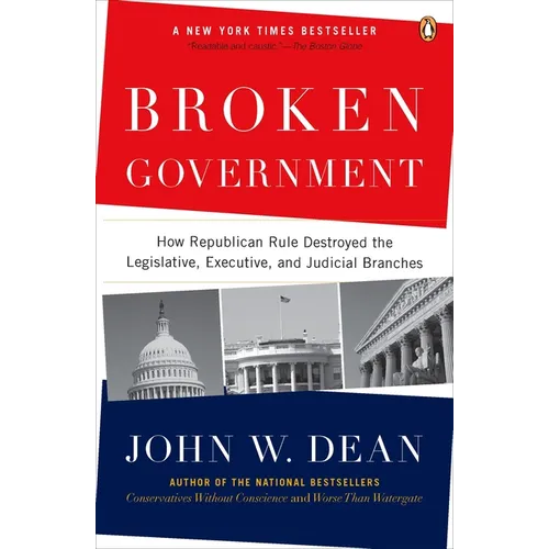 Broken Government: Broken Government: How Republican Rule Destroyed the Legislative, Executive, and Judicial Branches