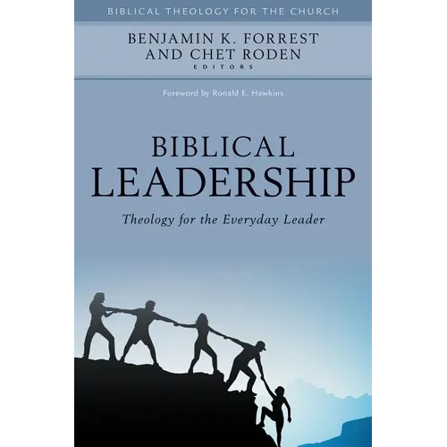 Biblical Leadership: Theology for the Everyday Leader
