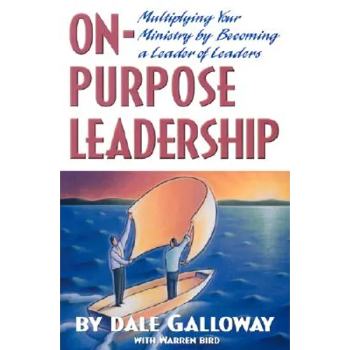 On Purpose Leadership: Multiplying Your Ministry by Becoming a Leader of Leaders