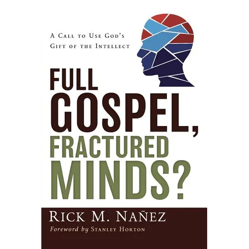 Full Gospel, Fractured Minds?: A Call to Use God's Gift of the Intellect