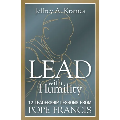 Lead with Humility: 12 Leadership Lessons from Pope Francis