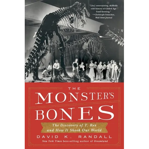 The Monster's Bones: The Discovery of T. Rex and How It Shook Our World