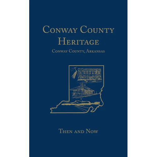 Conway County Heritage: Then and Now (Limited)