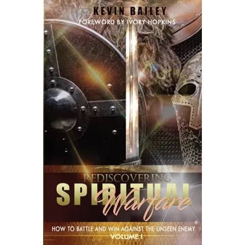 Rediscovering Spiritual Warfare: How to Battle and Win Against the Unseen Enemy
