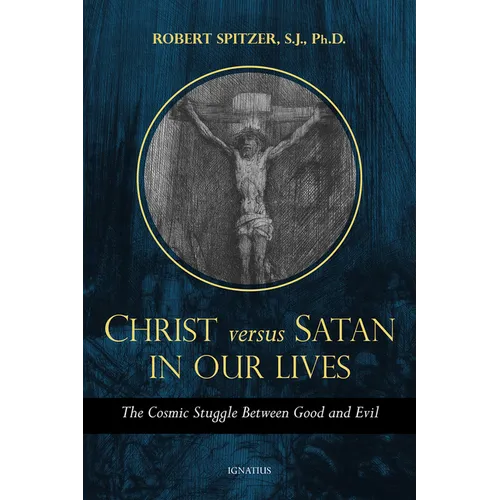 Christ Versus Satan in Our Daily Lives: The Cosmic Struggle Between Good and Evil