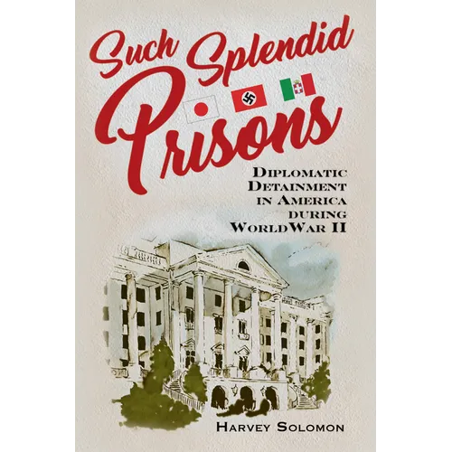 Such Splendid Prisons: Diplomatic Detainment in America During World War II