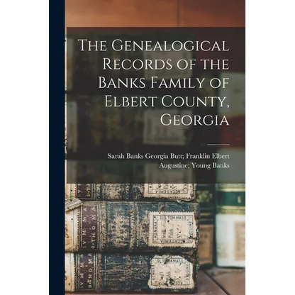 The Genealogical Records of the Banks Family of Elbert County, Georgia