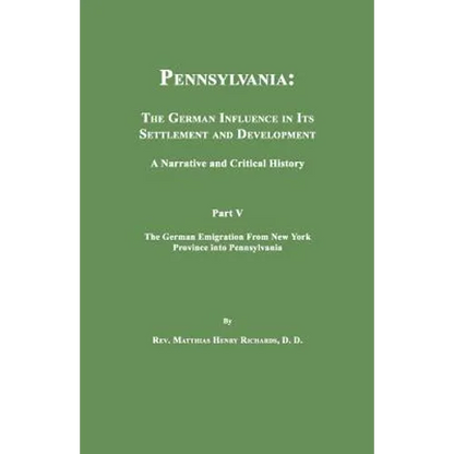 Pennsylvania: The German Influence in Its Settlement and Development. A Narrative and Critical History. Part V. The German Emigration From New York Pr - Paperback