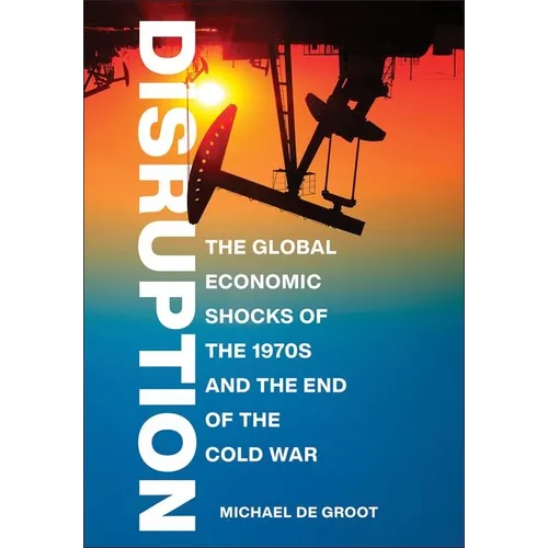 Disruption: The Global Economic Shocks of the 1970s and the End of the Cold War